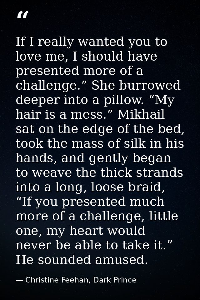 If I really wanted you to love me, I should have presented more of a challenge.” She burrowed deeper into a pillow. “My  — Christine Feehan, Dark Prince