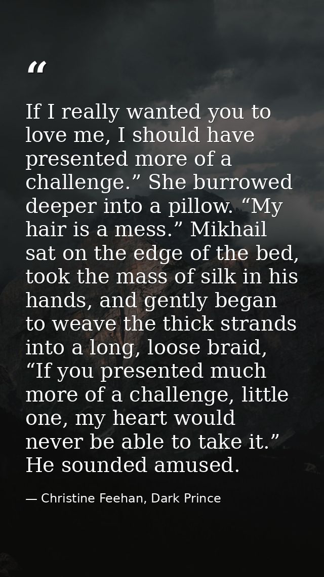 If I really wanted you to love me, I should have presented more of a challenge.” She burrowed deeper into a pillow. “My  — Christine Feehan, Dark Prince