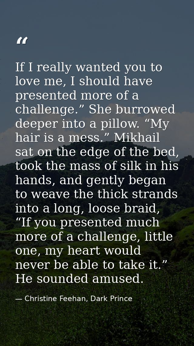 If I really wanted you to love me, I should have presented more of a challenge.” She burrowed deeper into a pillow. “My  — Christine Feehan, Dark Prince