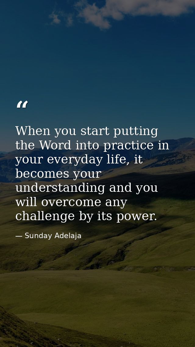When you start putting the Word into practice in your everyday life, it becomes your understanding and you will overcome — Sunday Adelaja