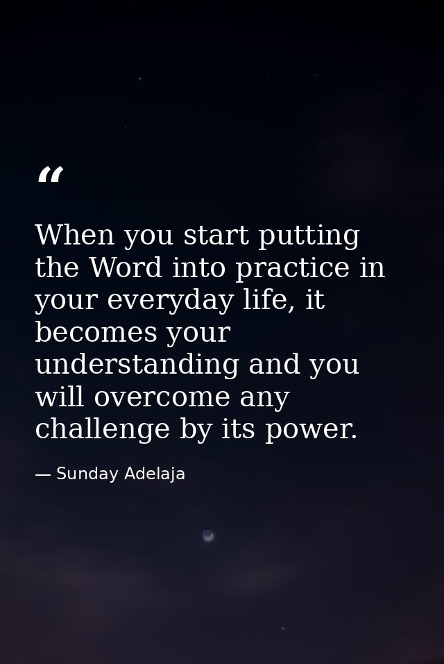 When you start putting the Word into practice in your everyday life, it becomes your understanding and you will overcome — Sunday Adelaja