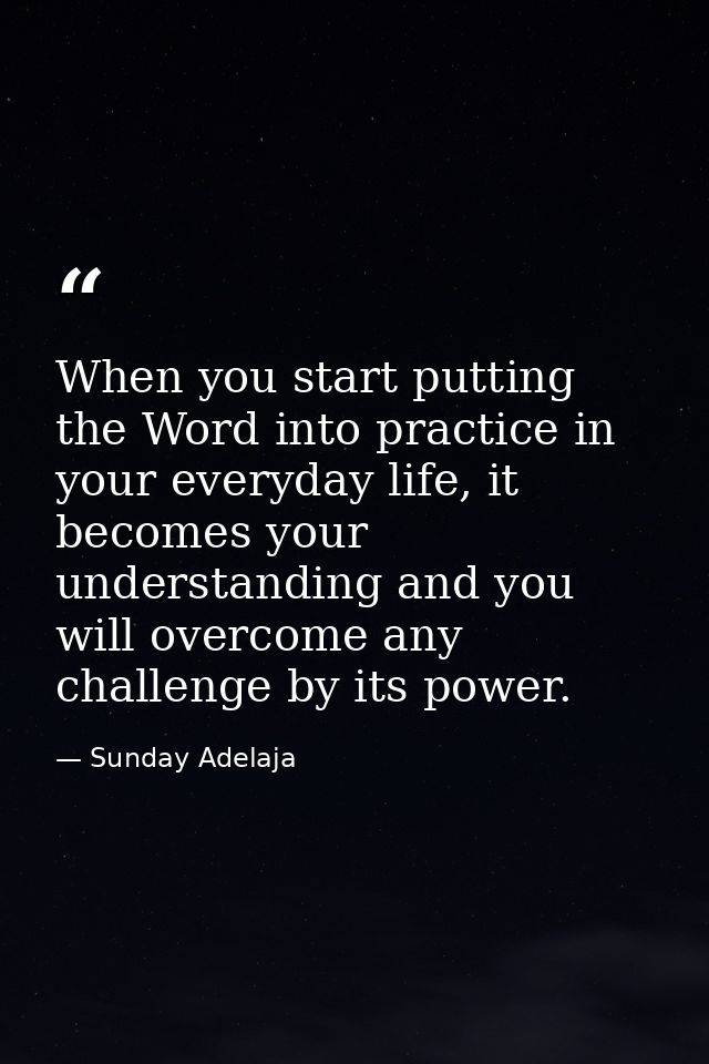 When you start putting the Word into practice in your everyday life, it becomes your understanding and you will overcome — Sunday Adelaja