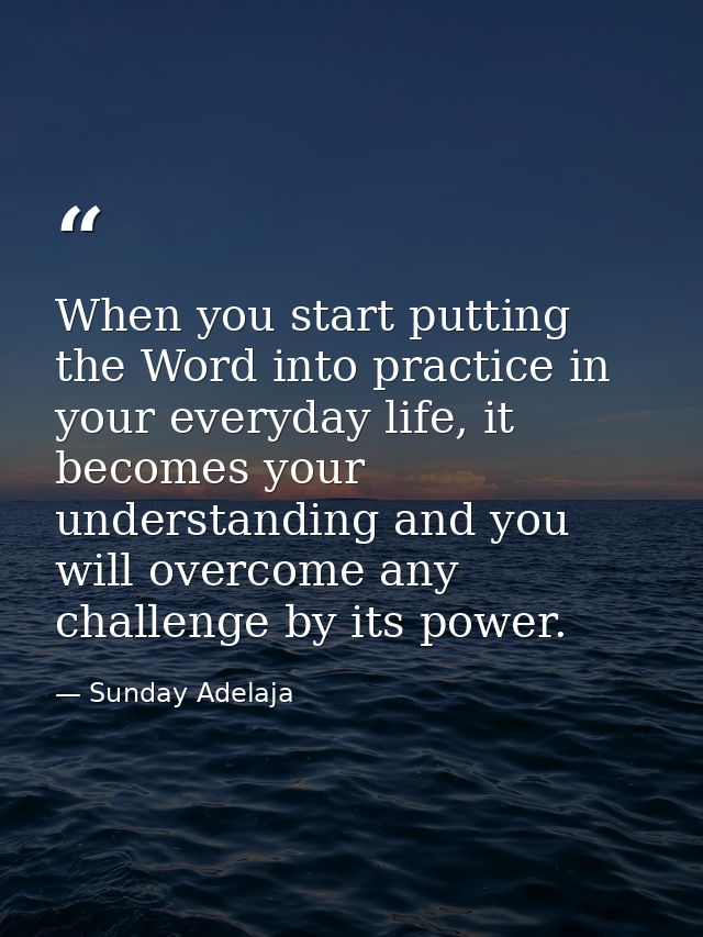 When you start putting the Word into practice in your everyday life, it becomes your understanding and you will overcome — Sunday Adelaja