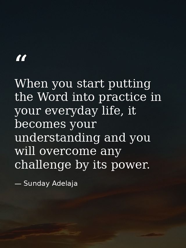 When you start putting the Word into practice in your everyday life, it becomes your understanding and you will overcome — Sunday Adelaja