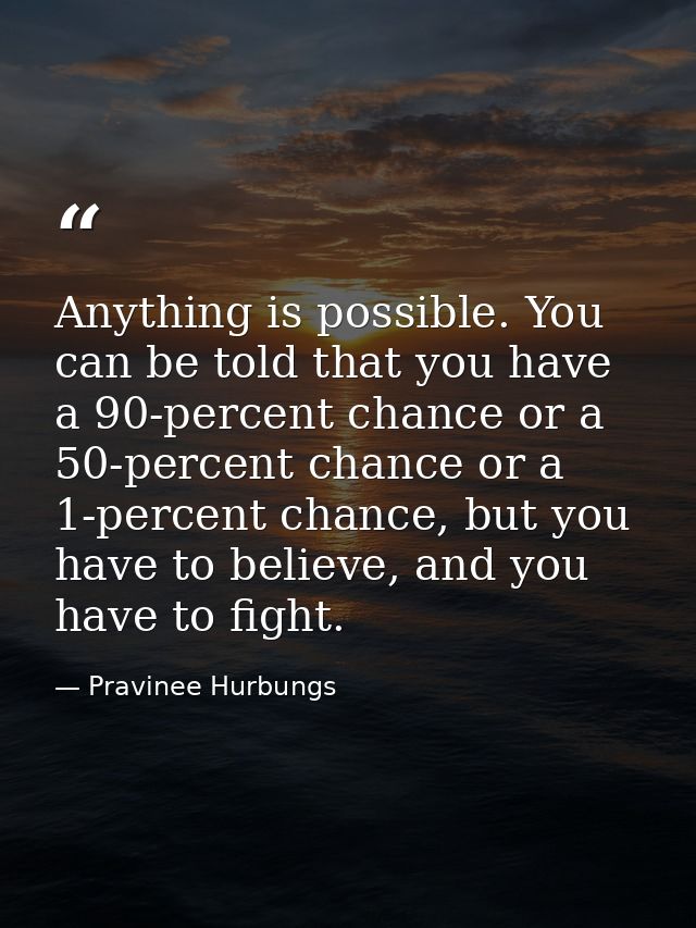 Anything is possible. You can be told that you have a 90-percent chance or a 50-percent chance or a 1-percent chance, bu — Pravinee Hurbungs