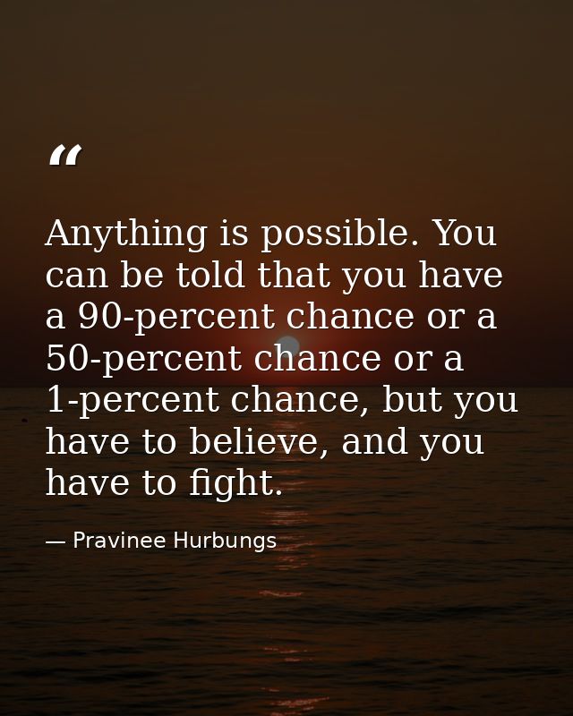 Anything is possible. You can be told that you have a 90-percent chance or a 50-percent chance or a 1-percent chance, bu — Pravinee Hurbungs