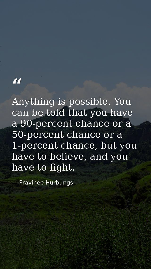 Anything is possible. You can be told that you have a 90-percent chance or a 50-percent chance or a 1-percent chance, bu — Pravinee Hurbungs