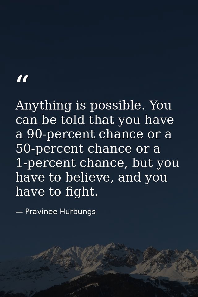 Anything is possible. You can be told that you have a 90-percent chance or a 50-percent chance or a 1-percent chance, bu — Pravinee Hurbungs