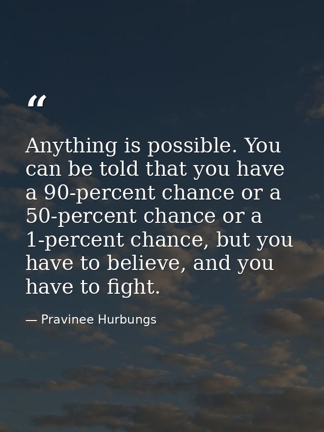 Anything is possible. You can be told that you have a 90-percent chance or a 50-percent chance or a 1-percent chance, bu — Pravinee Hurbungs