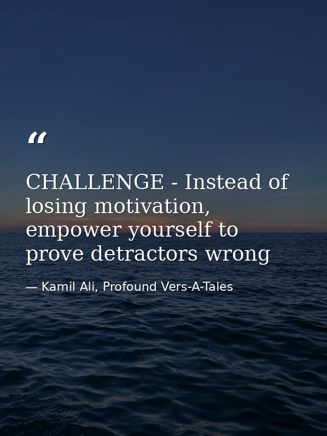 CHALLENGE - Instead of losing motivation, empower yourself to prove detractors wrong — Kamil Ali, Profound Vers-A-Tales
