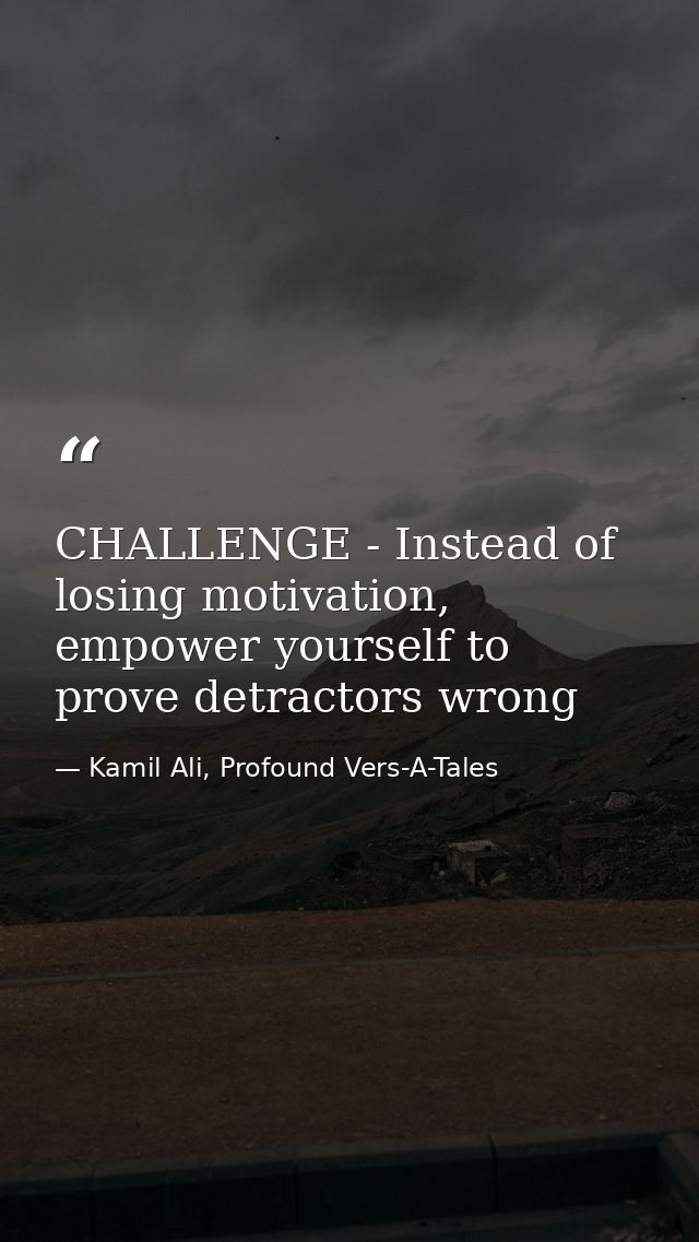 CHALLENGE - Instead of losing motivation, empower yourself to prove detractors wrong — Kamil Ali, Profound Vers-A-Tales