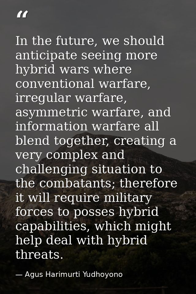 In the future, we should anticipate seeing more hybrid wars where conventional warfare, irregular warfare, asymmetric wa — Agus Harimurti Yudhoyono