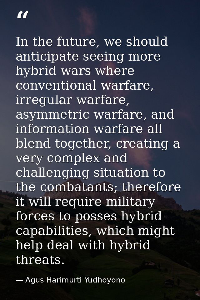 In the future, we should anticipate seeing more hybrid wars where conventional warfare, irregular warfare, asymmetric wa — Agus Harimurti Yudhoyono