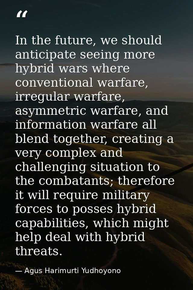 In the future, we should anticipate seeing more hybrid wars where conventional warfare, irregular warfare, asymmetric wa — Agus Harimurti Yudhoyono