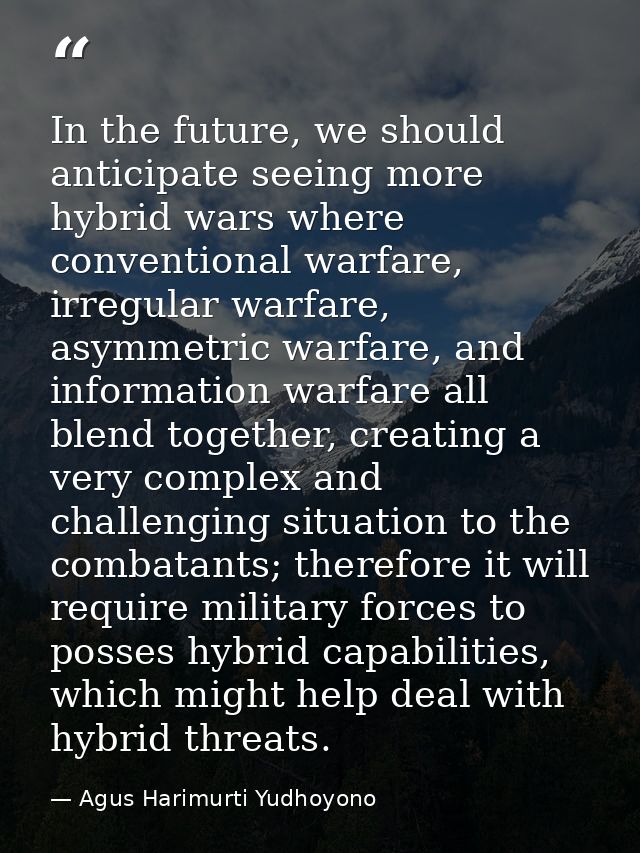 In the future, we should anticipate seeing more hybrid wars where conventional warfare, irregular warfare, asymmetric wa — Agus Harimurti Yudhoyono