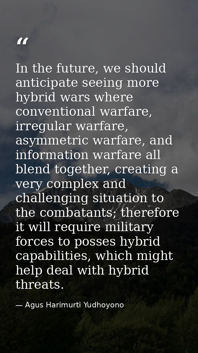 In the future, we should anticipate seeing more hybrid wars where conventional warfare, irregular warfare, asymmetric wa — Agus Harimurti Yudhoyono