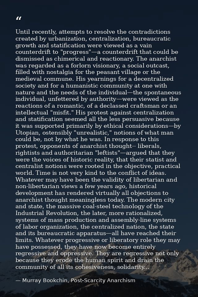 Until recently, attempts to resolve the contradictions created by urbanization, centralization, bureaucratic growth and  — Murray Bookchin, Post-Scarcity Anarchism