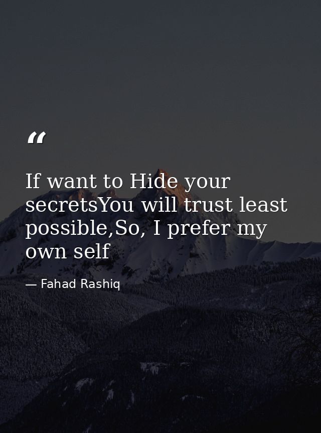 If want to Hide your secretsYou will trust least possible,So, I prefer my own self — Fahad Rashiq