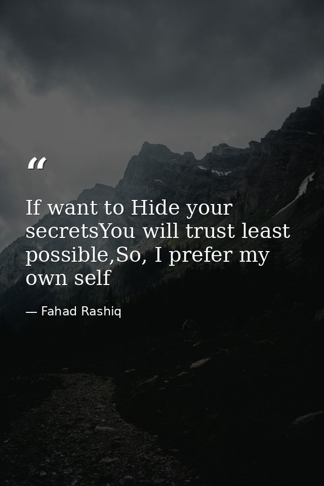 If want to Hide your secretsYou will trust least possible,So, I prefer my own self — Fahad Rashiq