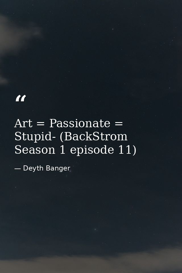 Art = Passionate = Stupid- (BackStrom Season 1 episode 11) — Deyth Banger