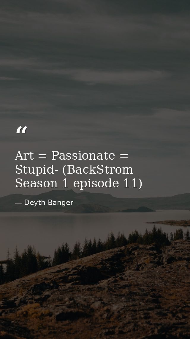 Art = Passionate = Stupid- (BackStrom Season 1 episode 11) — Deyth Banger