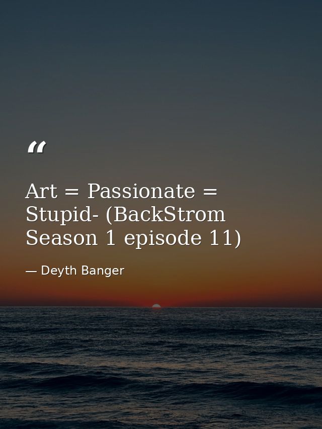 Art = Passionate = Stupid- (BackStrom Season 1 episode 11) — Deyth Banger