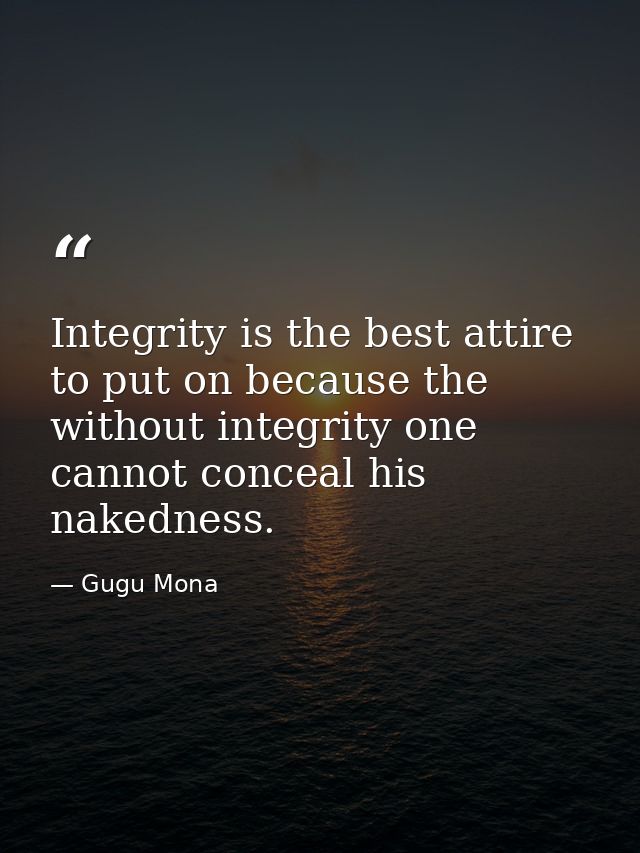 Integrity is the best attire to put on because the without integrity one cannot conceal his nakedness. — Gugu Mona