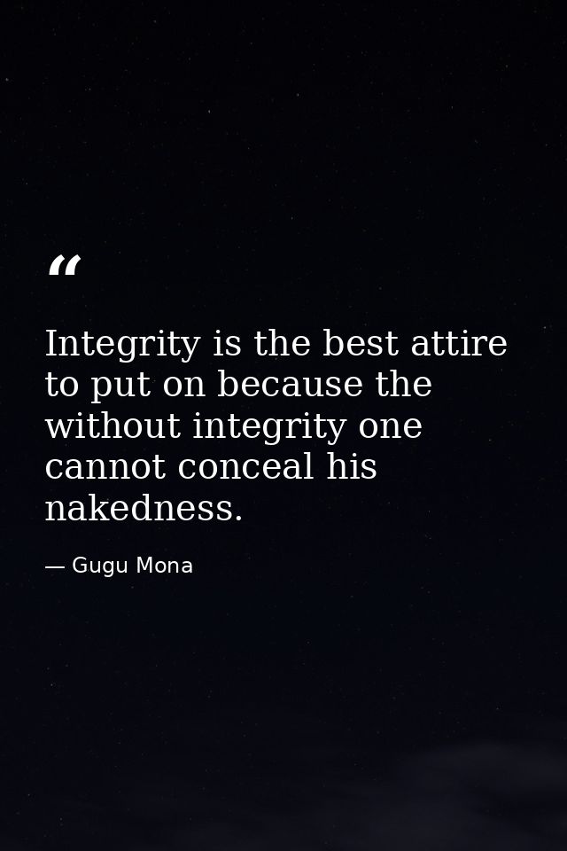 Integrity is the best attire to put on because the without integrity one cannot conceal his nakedness. — Gugu Mona