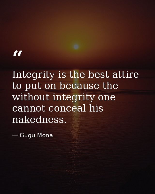 Integrity is the best attire to put on because the without integrity one cannot conceal his nakedness. — Gugu Mona