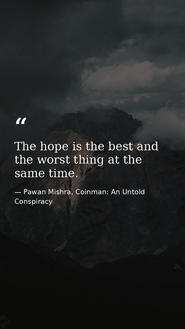 The hope is the best and the worst thing at the same time. — Pawan Mishra, Coinman: An Untold Conspiracy
