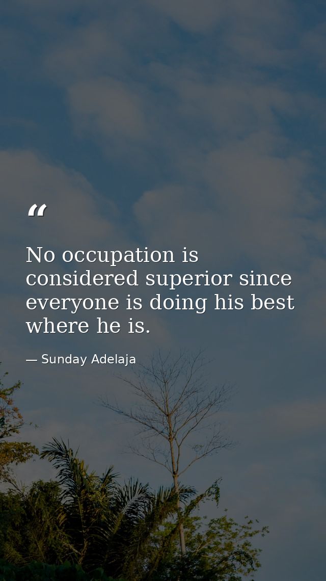 No occupation is considered superior since everyone is doing his best where he is. — Sunday Adelaja