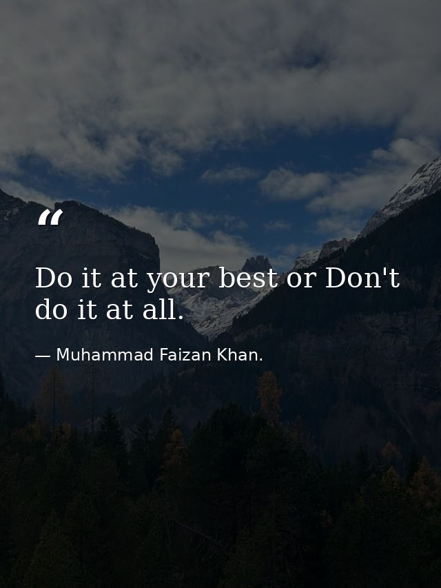 Do it at your best or Don't do it at all. — Muhammad Faizan Khan.