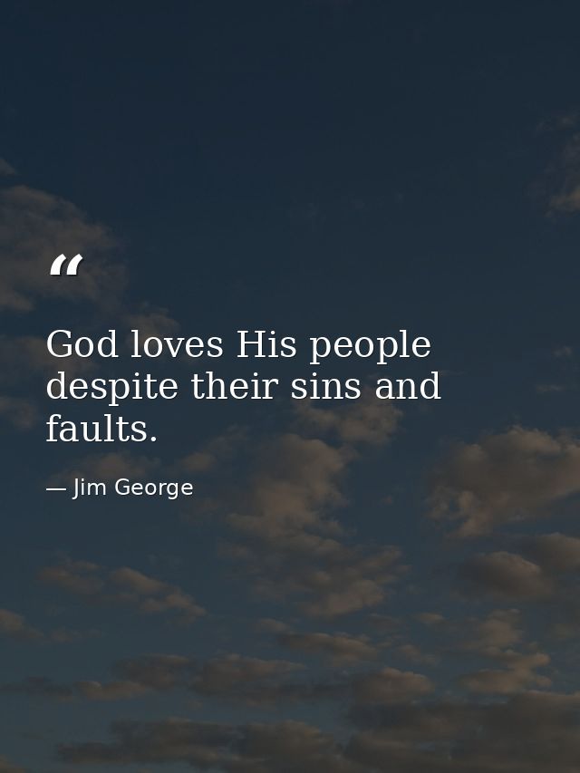 God loves His people despite their sins and faults. — Jim George
