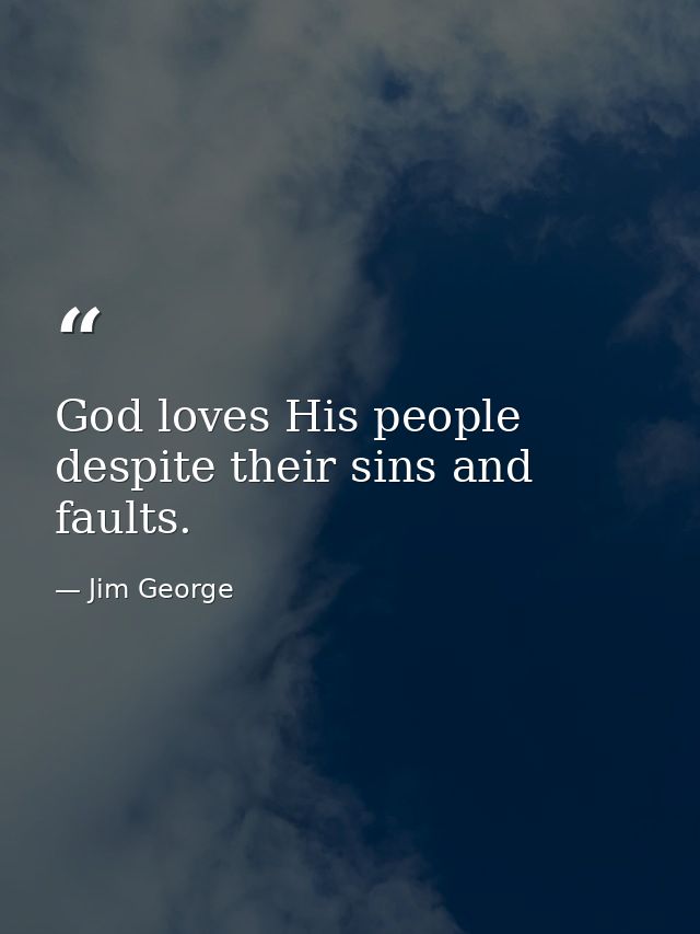 God loves His people despite their sins and faults. — Jim George