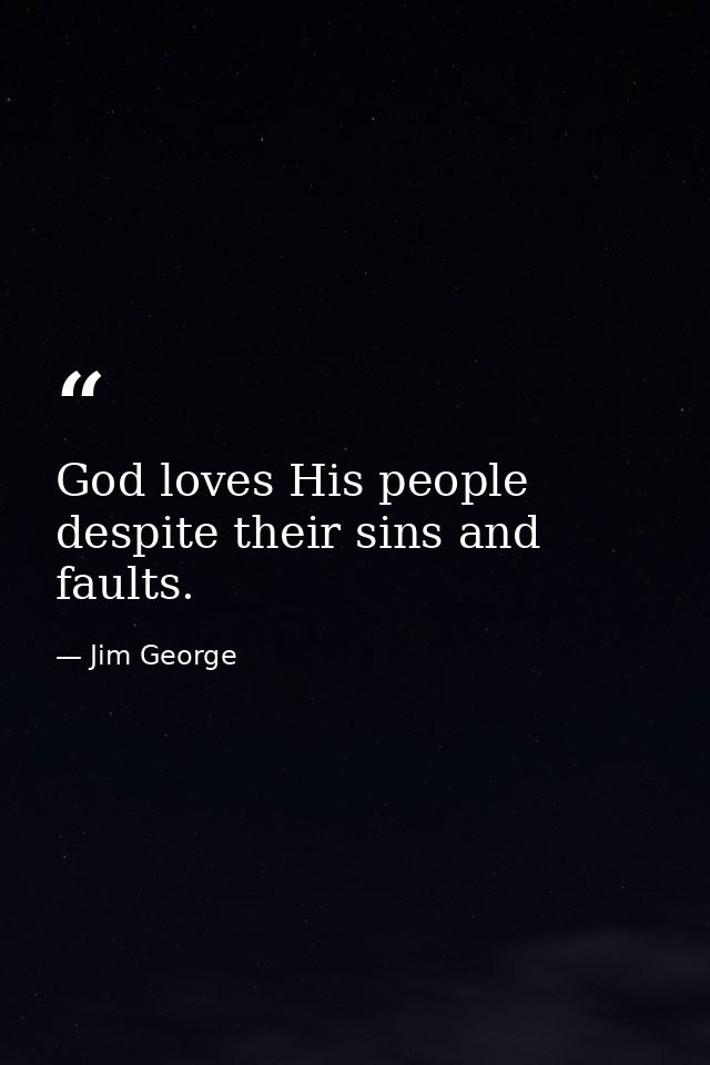 God loves His people despite their sins and faults. — Jim George