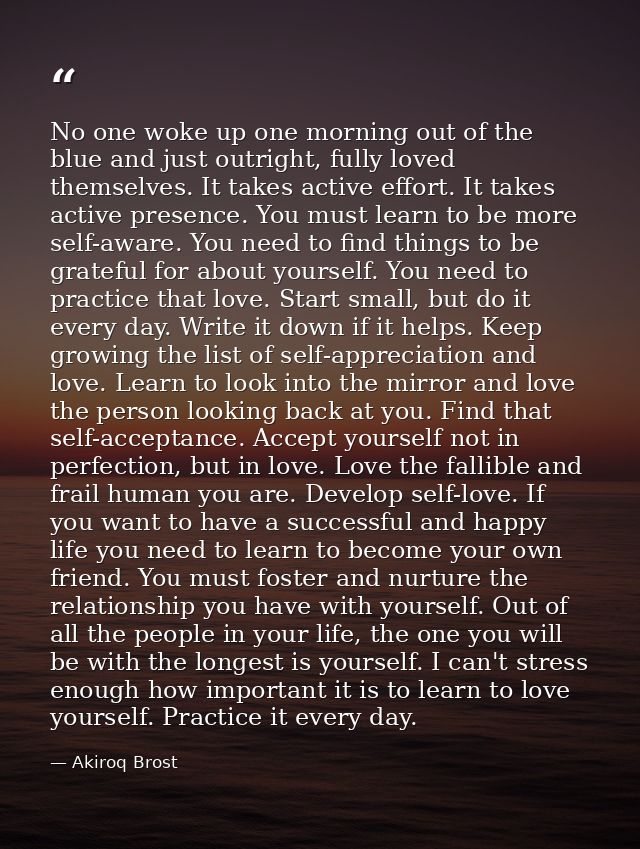 No one woke up one morning out of the blue and just outright, fully loved themselves. It takes active effort. It takes a — Akiroq Brost