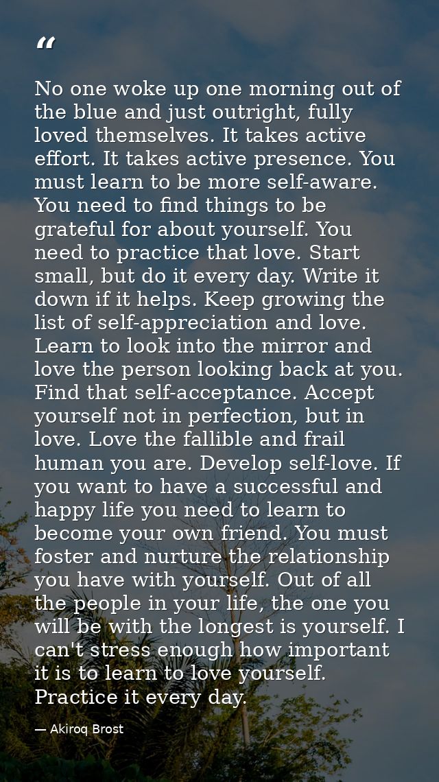 No one woke up one morning out of the blue and just outright, fully loved themselves. It takes active effort. It takes a — Akiroq Brost