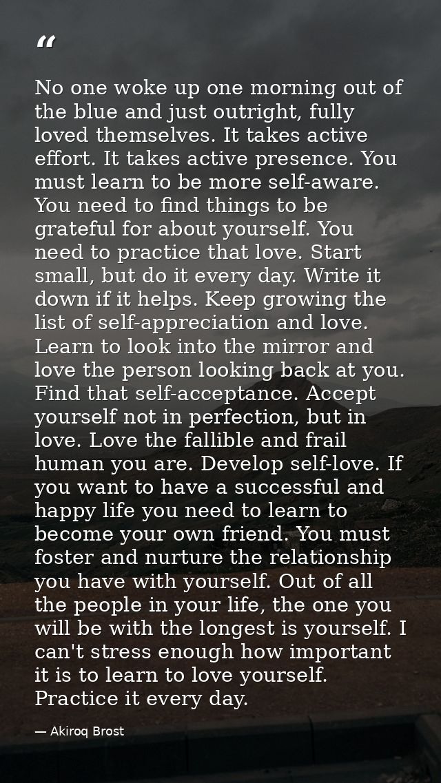 No one woke up one morning out of the blue and just outright, fully loved themselves. It takes active effort. It takes a — Akiroq Brost