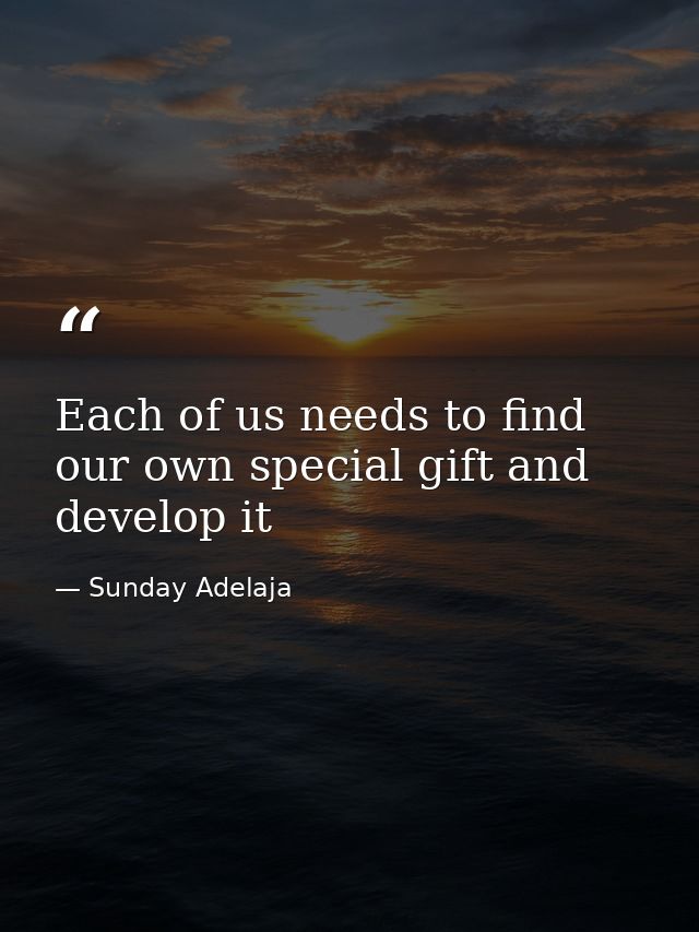 Each of us needs to find our own special gift and develop it — Sunday Adelaja