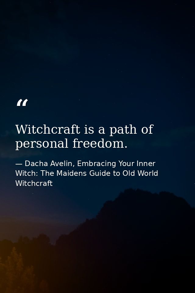 Witchcraft is a path of personal freedom. — Dacha Avelin, Embracing Your Inner Witch: The Maidens Guide to Old World Witchcraft