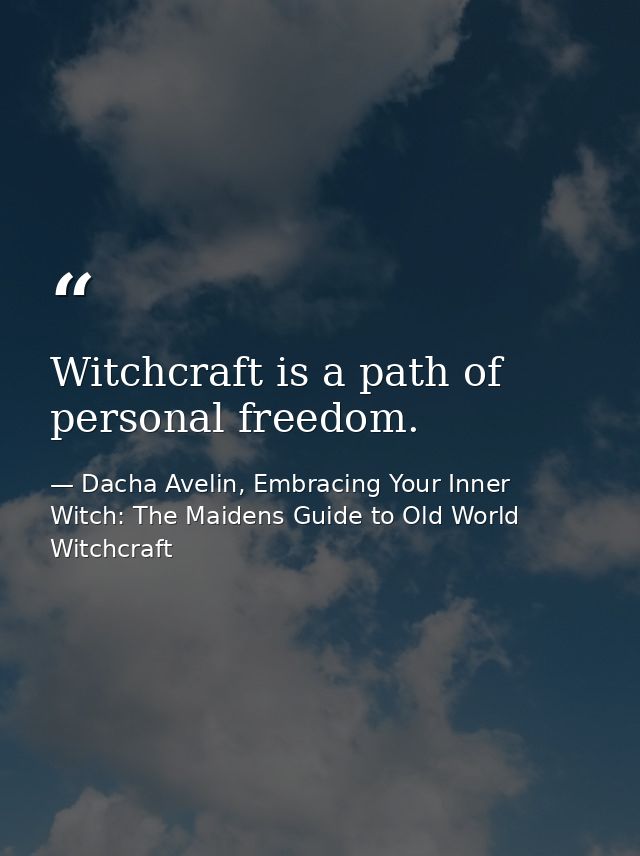 Witchcraft is a path of personal freedom. — Dacha Avelin, Embracing Your Inner Witch: The Maidens Guide to Old World Witchcraft