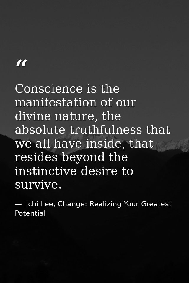 Conscience is the manifestation of our divine nature, the absolute truthfulness that we all have inside, that resides be — Ilchi Lee, Change: Realizing Your Greatest Potential