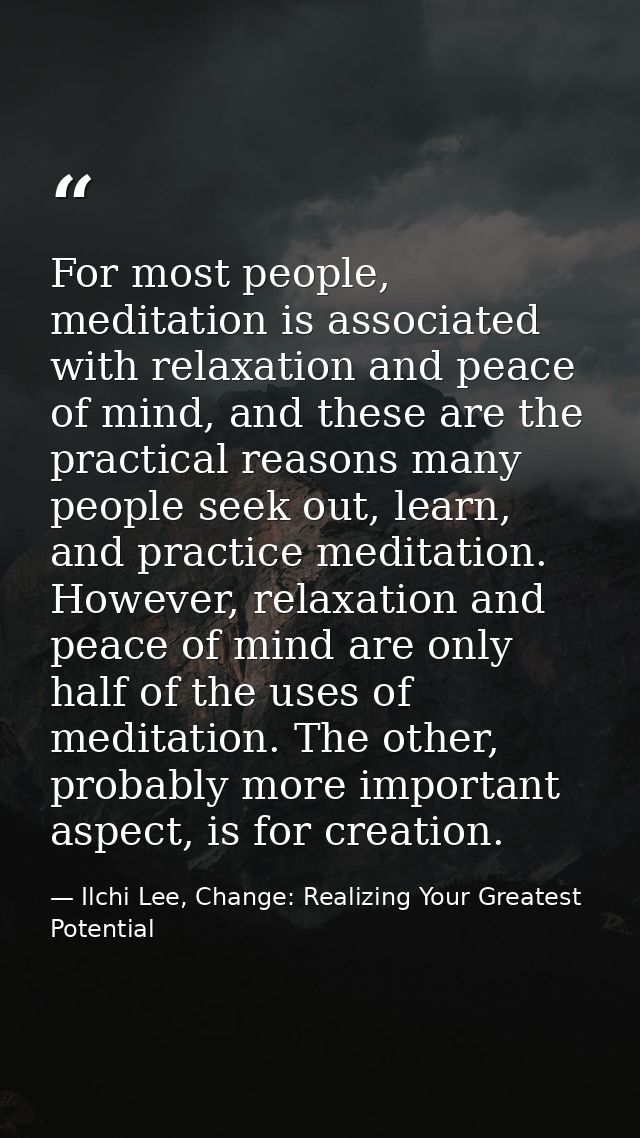 For most people, meditation is associated with relaxation and peace of mind, and these are the practical reasons many pe — Ilchi Lee, Change: Realizing Your Greatest Potential