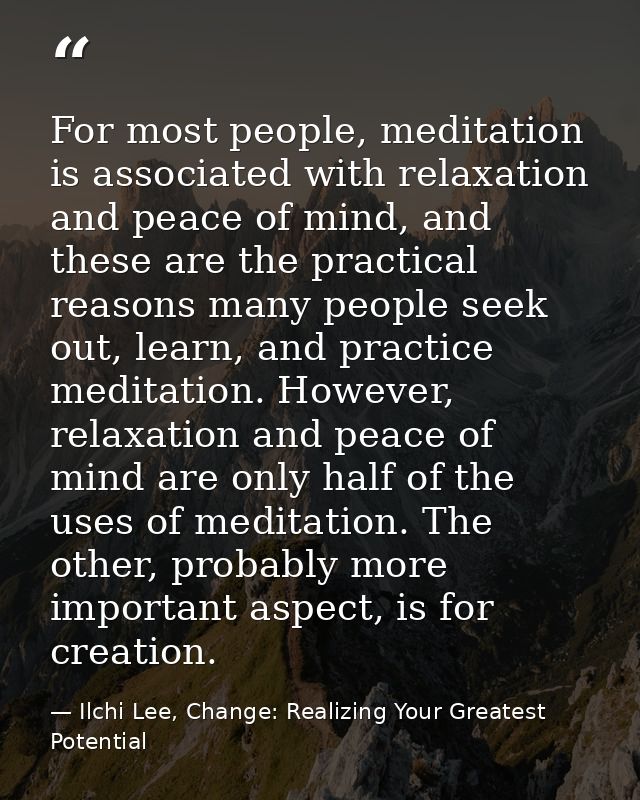 For most people, meditation is associated with relaxation and peace of mind, and these are the practical reasons many pe — Ilchi Lee, Change: Realizing Your Greatest Potential