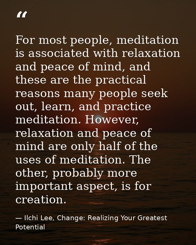 For most people, meditation is associated with relaxation and peace of mind, and these are the practical reasons many pe — Ilchi Lee, Change: Realizing Your Greatest Potential
