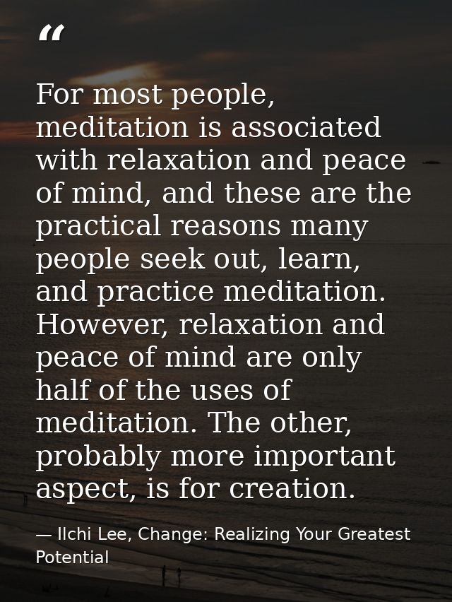 For most people, meditation is associated with relaxation and peace of mind, and these are the practical reasons many pe — Ilchi Lee, Change: Realizing Your Greatest Potential