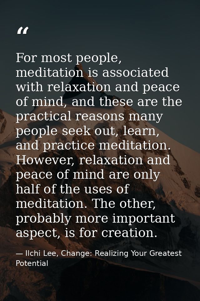 For most people, meditation is associated with relaxation and peace of mind, and these are the practical reasons many pe — Ilchi Lee, Change: Realizing Your Greatest Potential