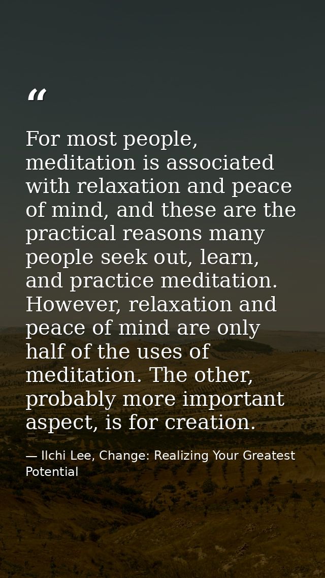 For most people, meditation is associated with relaxation and peace of mind, and these are the practical reasons many pe — Ilchi Lee, Change: Realizing Your Greatest Potential