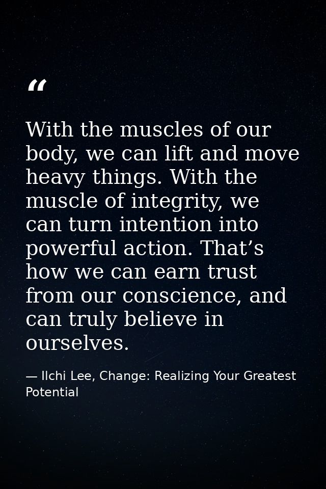 With the muscles of our body, we can lift and move heavy things. With the muscle of integrity, we can turn intention int — Ilchi Lee, Change: Realizing Your Greatest Potential
