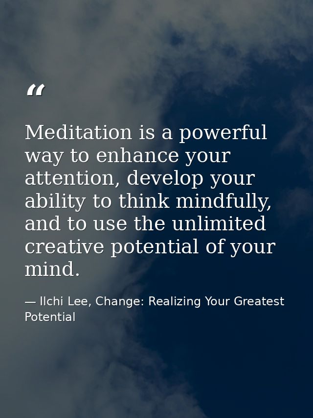 Meditation is a powerful way to enhance your attention, develop your ability to think mindfully, and to use the unlimite — Ilchi Lee, Change: Realizing Your Greatest Potential